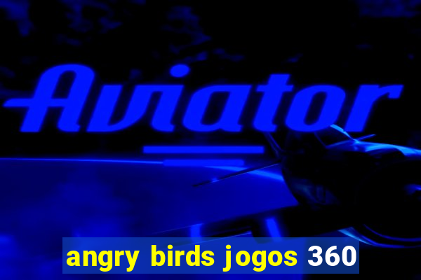 angry birds jogos 360